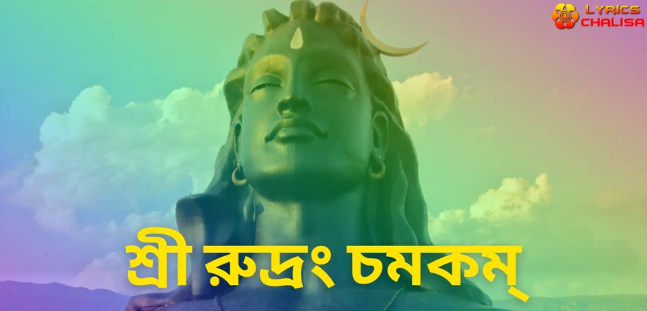 Sri Rudram Chamakam lyrics in Bengali pdf with meaning, benefits and mp3 song.