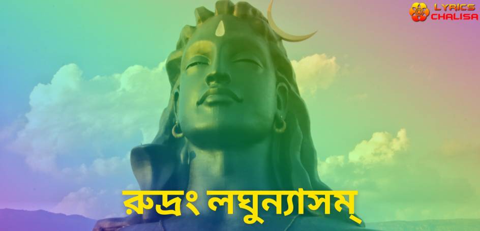 Sri Rudram Laghunyasam lyrics in Bengali pdf with meaning, benefits and mp3 song.